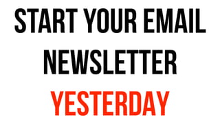 START YOUR EMAIL
NEWSLETTER
YESTERDAY
 