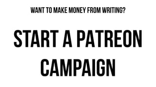 START A PATREON
campaign
WANT TO MAKE MONEY FROM WRITING?
 