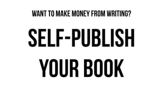 SELF-PUBLISH
YOUR BOOK
WANT TO MAKE MONEY FROM WRITING?
 