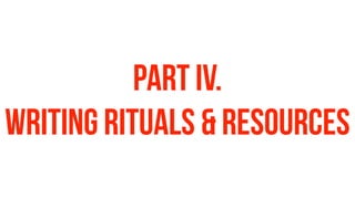 PART Iv.
writing rituals & resources
 