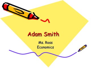 Adam Smith Ms. Ross Economics 