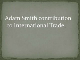 Adam Smith contribution
to International Trade.
 