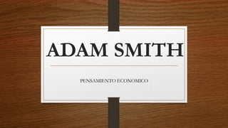 ADAM SMITH
PENSAMIENTO ECONOMICO

 