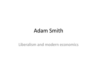 Adam Smith
Liberalism and modern economics

 
