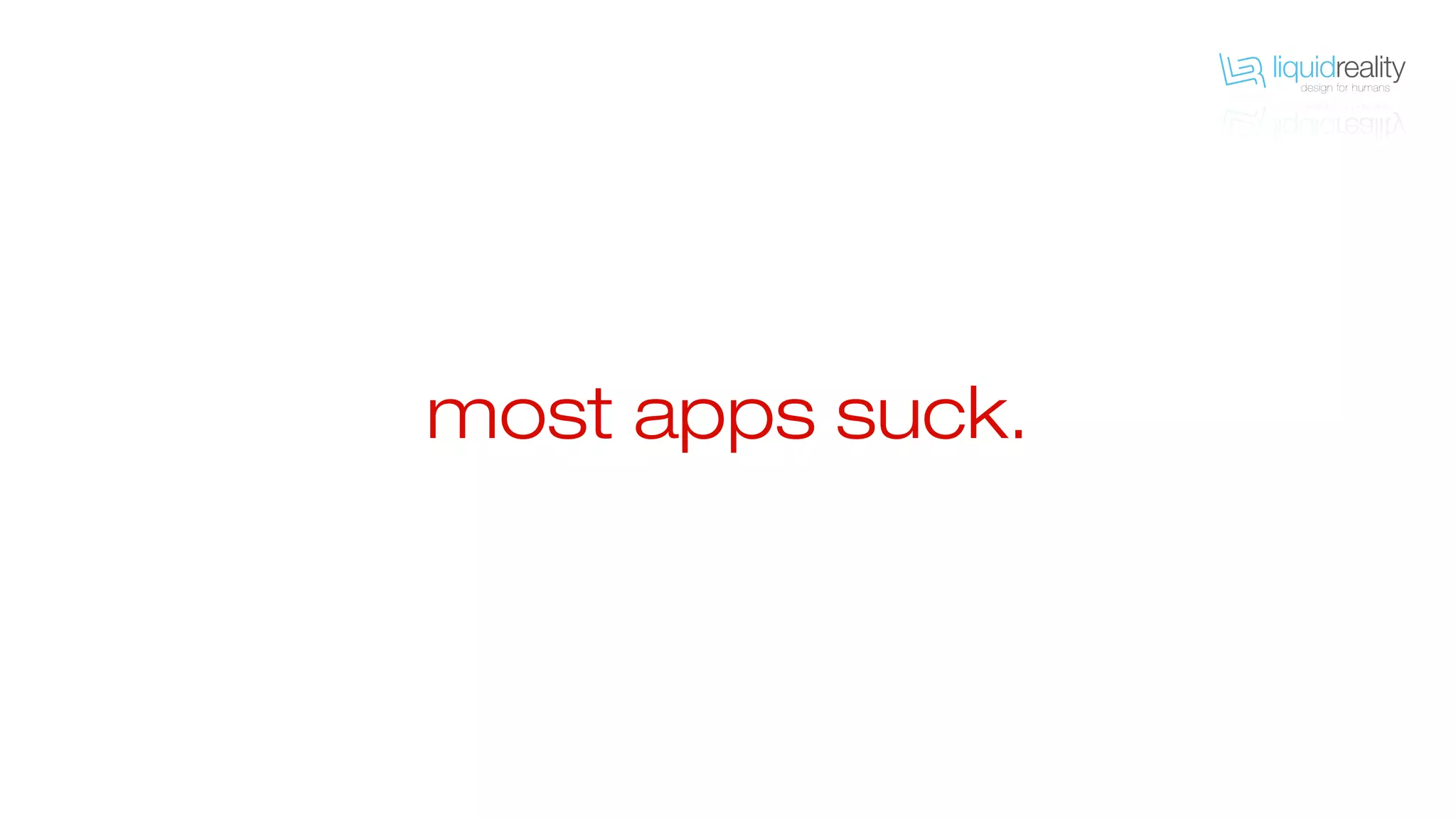 most apps suck.
 