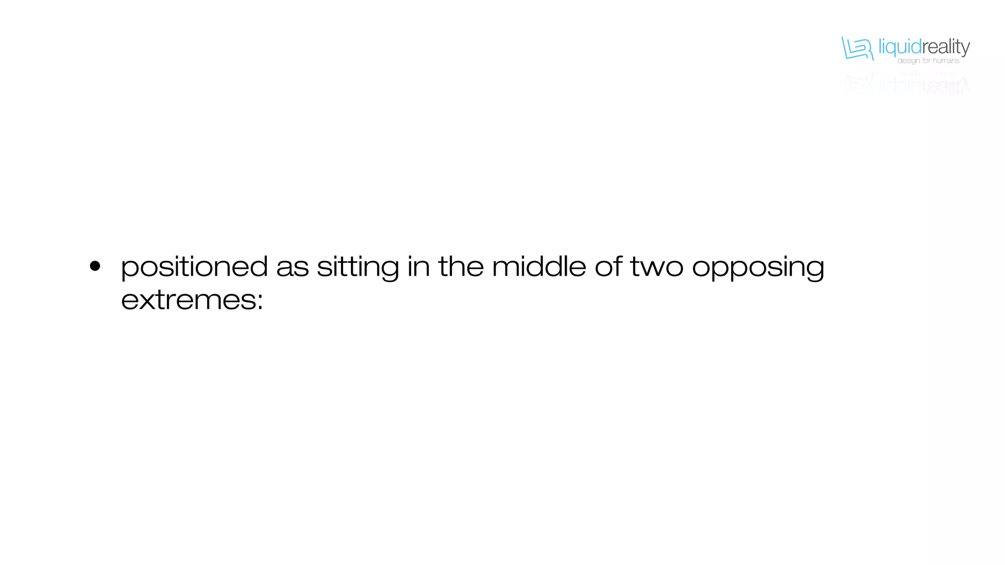 • positioned as sitting in the middle of two opposing
extremes:
 