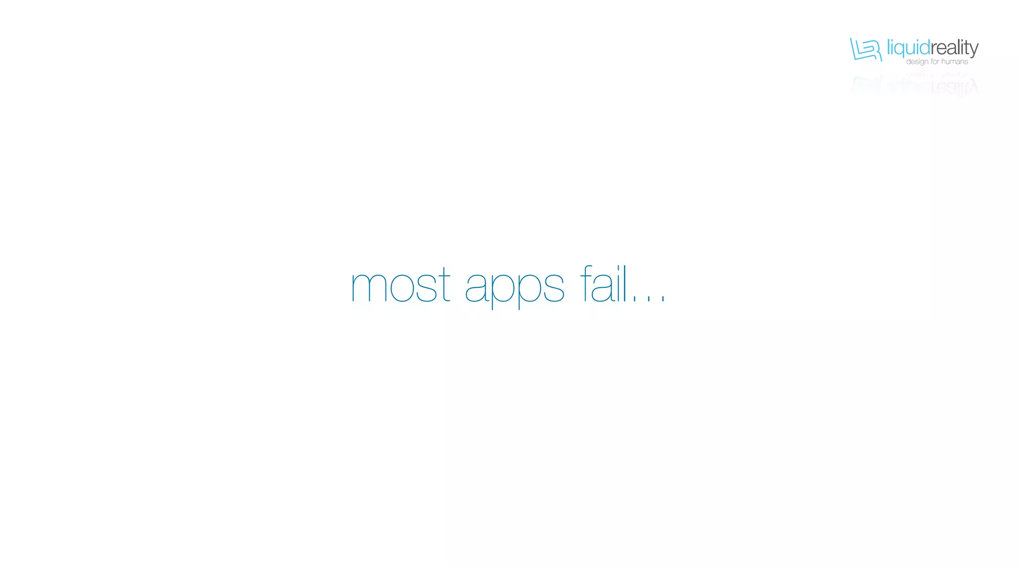 liquidrealitydesign for humans
liquidrealitydesign for humans
most apps fail...
 
