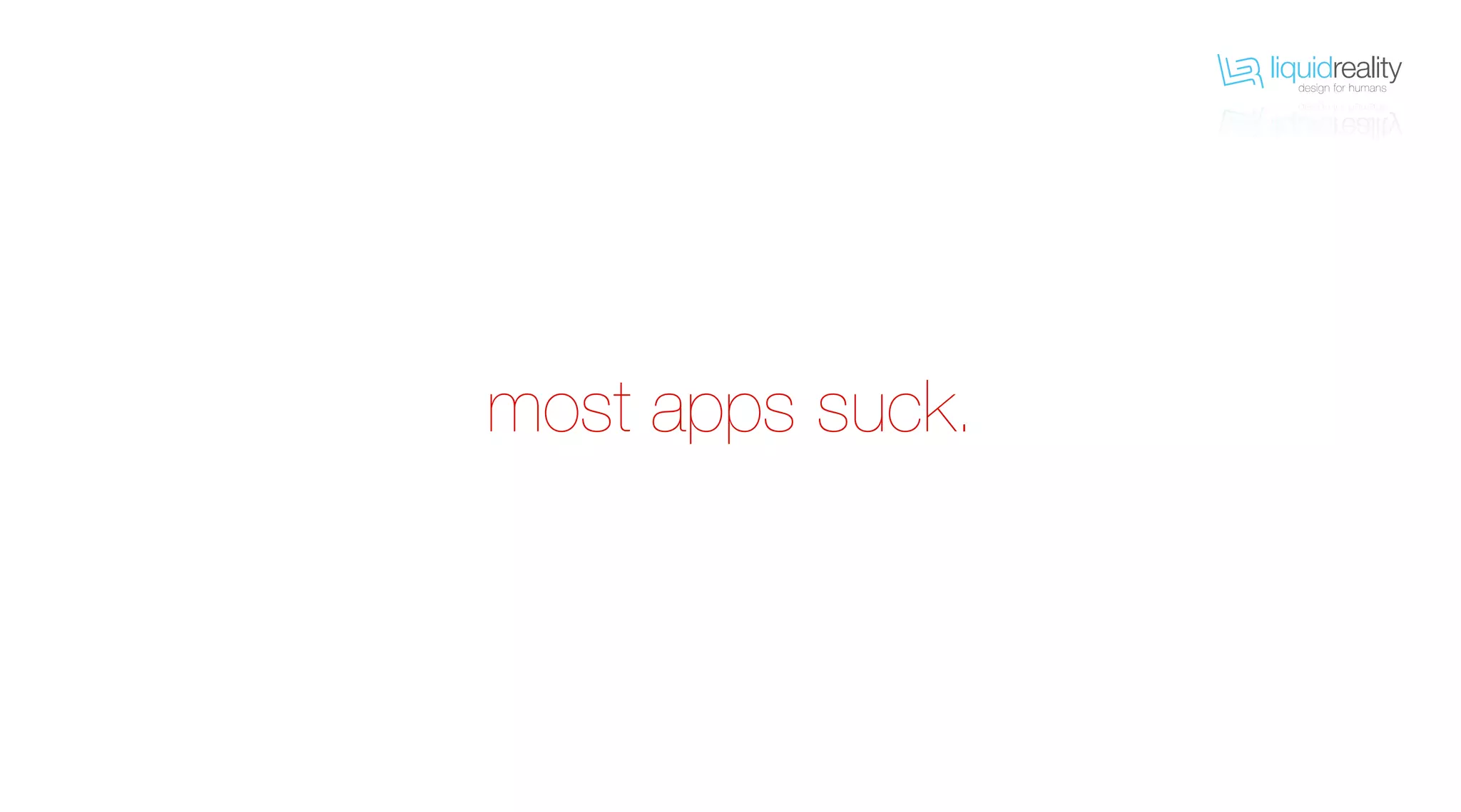 liquidrealitydesign for humans
liquidrealitydesign for humans
most apps suck.
 