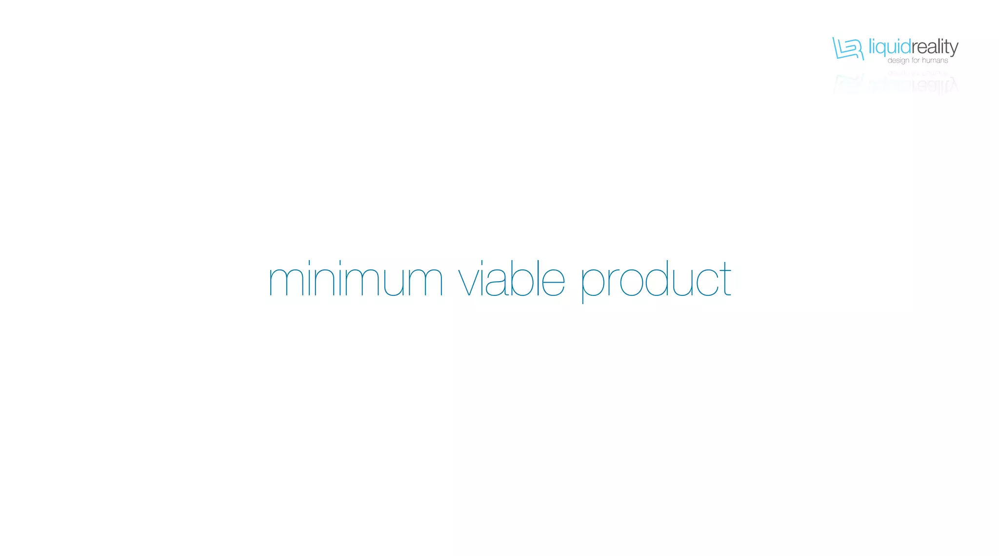 liquidrealitydesign for humans
liquidrealitydesign for humans
minimum viable product
 