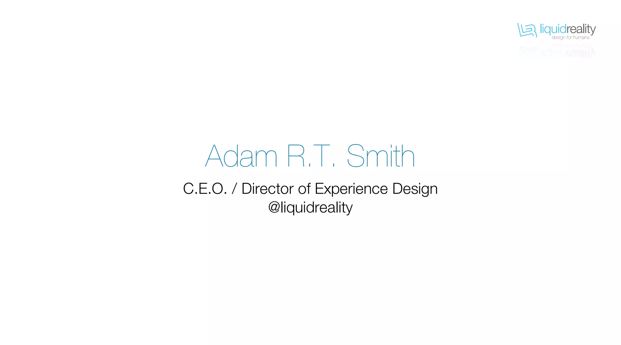 liquidrealitydesign for humans
liquidrealitydesign for humans
Adam R.T. Smith
C.E.O. / Director of Experience Design
@liquidreality
 