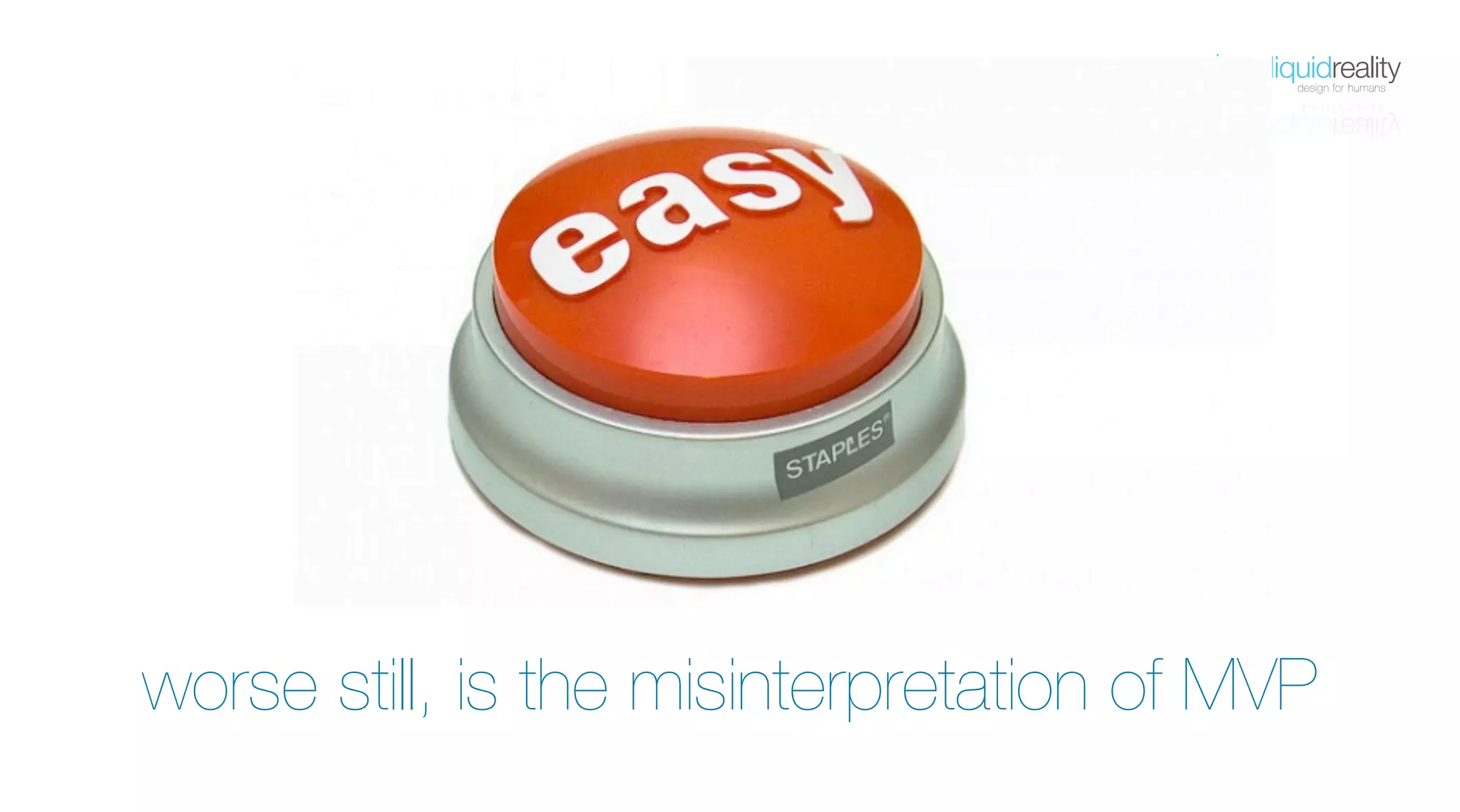 liquidrealitydesign for humans
liquidrealitydesign for humans
worse still, is the misinterpretation of MVP
 