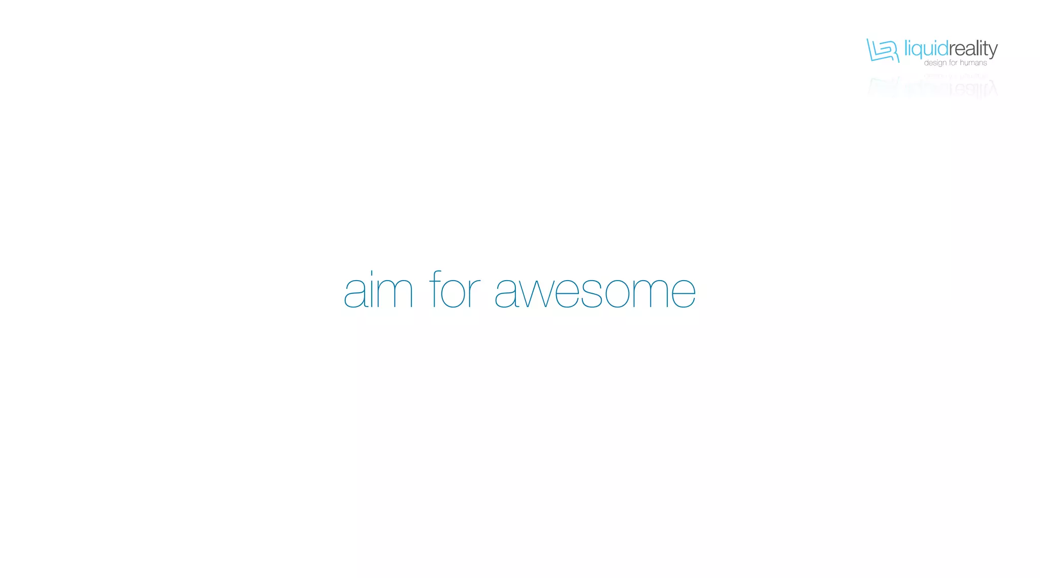 liquidrealitydesign for humans
liquidrealitydesign for humans
aim for awesome
 