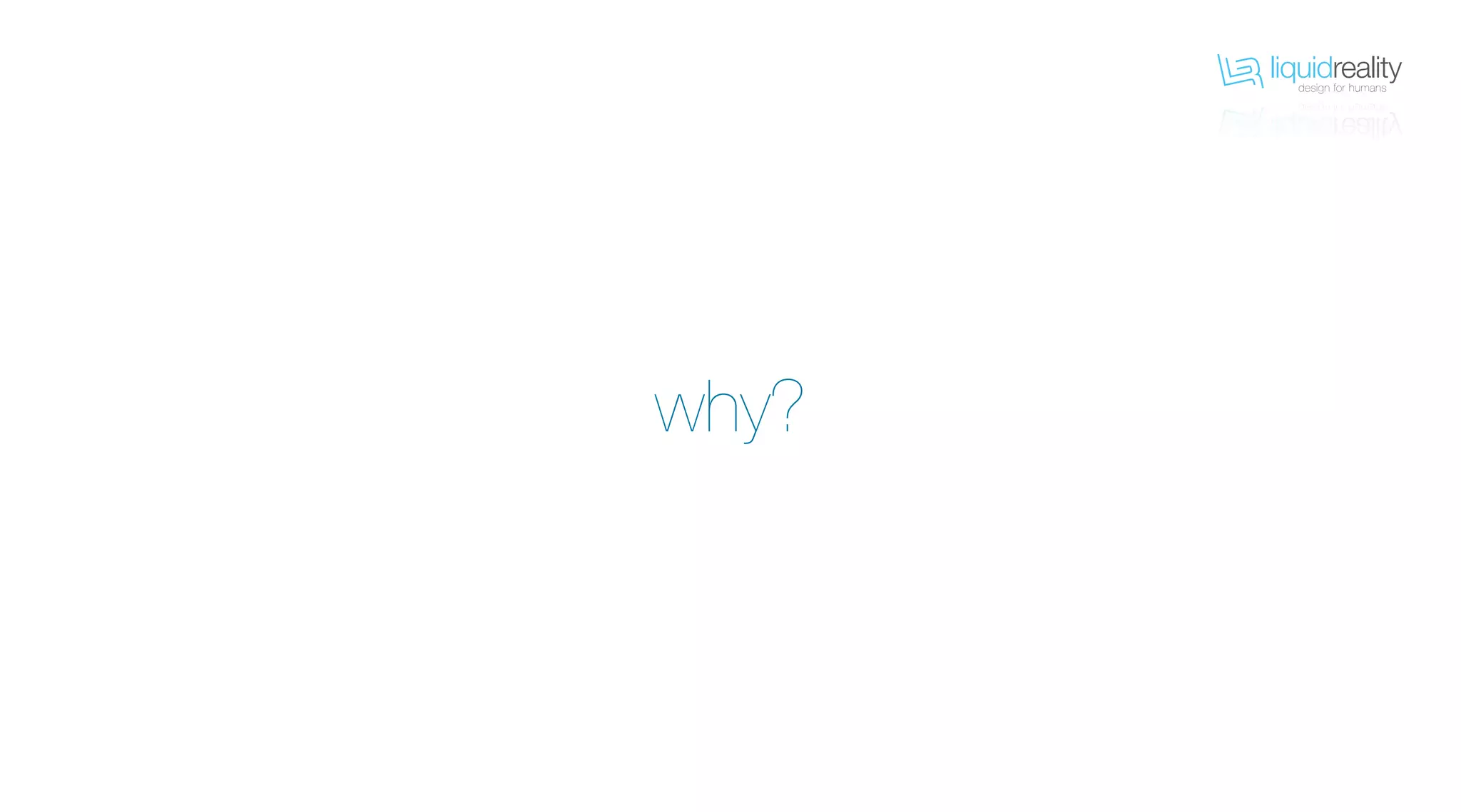 liquidrealitydesign for humans
liquidrealitydesign for humans
why?
 