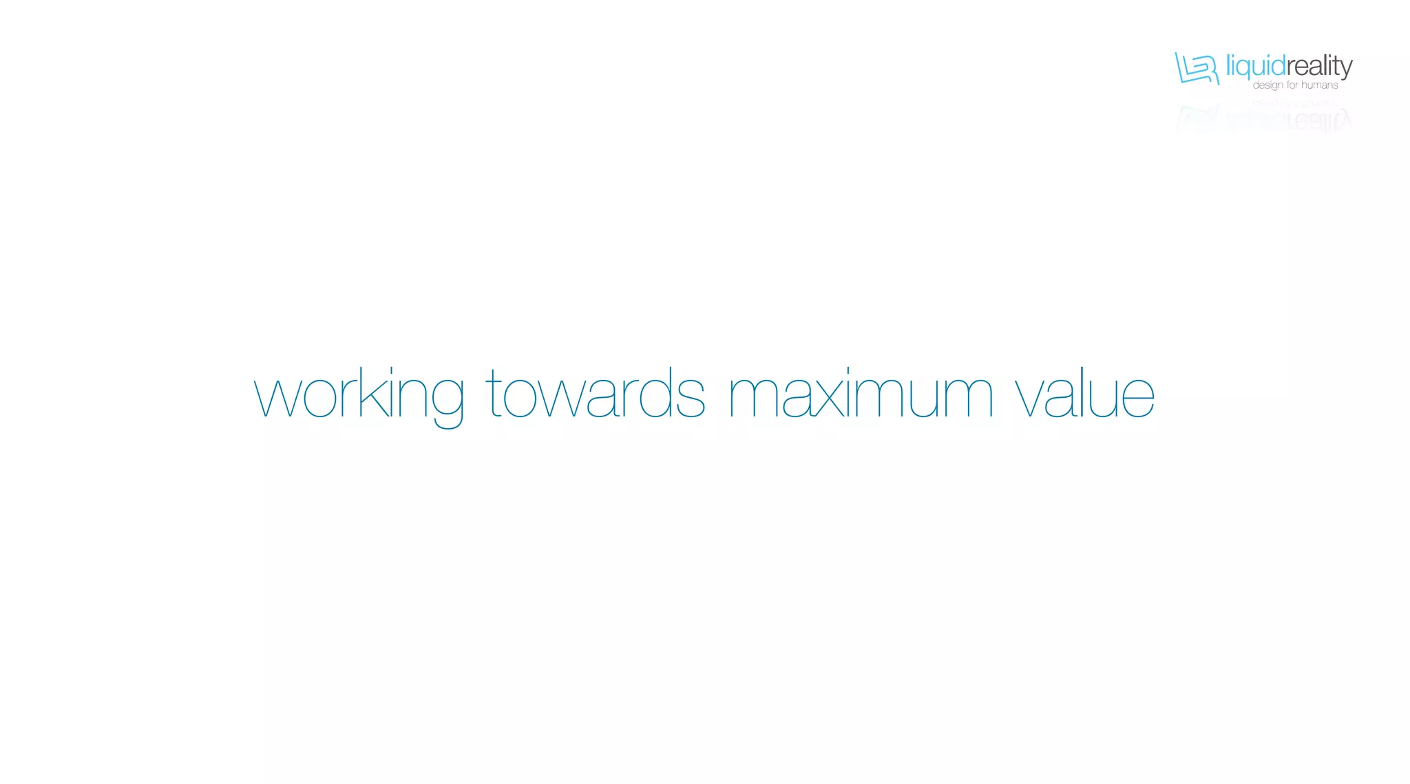 liquidrealitydesign for humans
liquidrealitydesign for humans
working towards maximum value
 