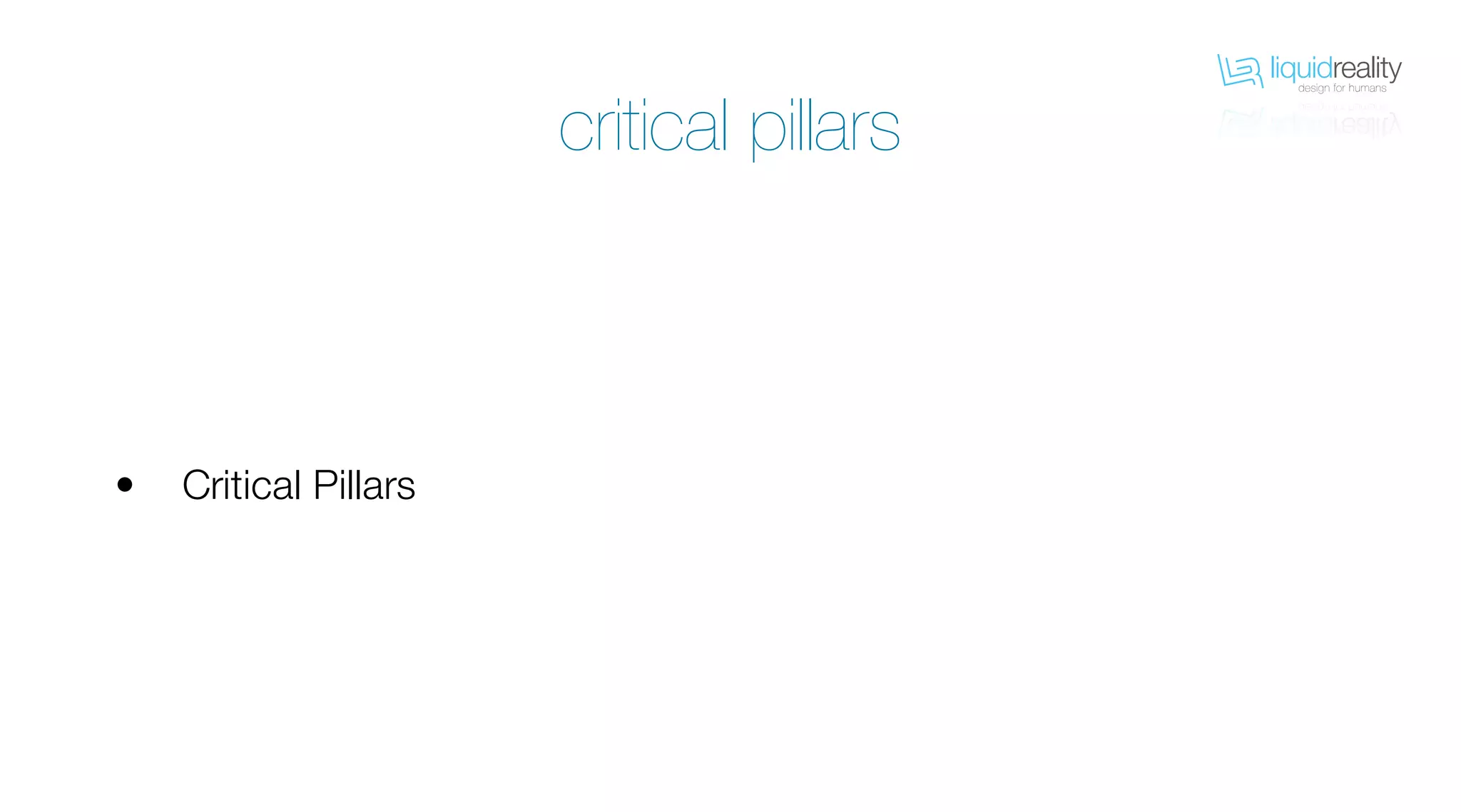 liquidrealitydesign for humans
liquidrealitydesign for humans
Critical Pillars•
critical pillars
 