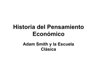 Historia del Pensamiento Económico Adam Smith y la Escuela Clásica 