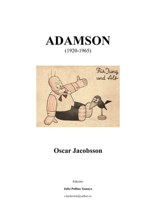 ADAMSON
(1920-1965)
Oscar Jacobsson
Edición:
Julio Pollino Tamayo
cinelacion@yahoo.es
 