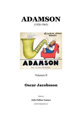 ADAMSON
(1920-1965)
Volumen II
Oscar Jacobsson
Edición:
Julio Pollino Tamayo
cinelacion@yahoo.es
 