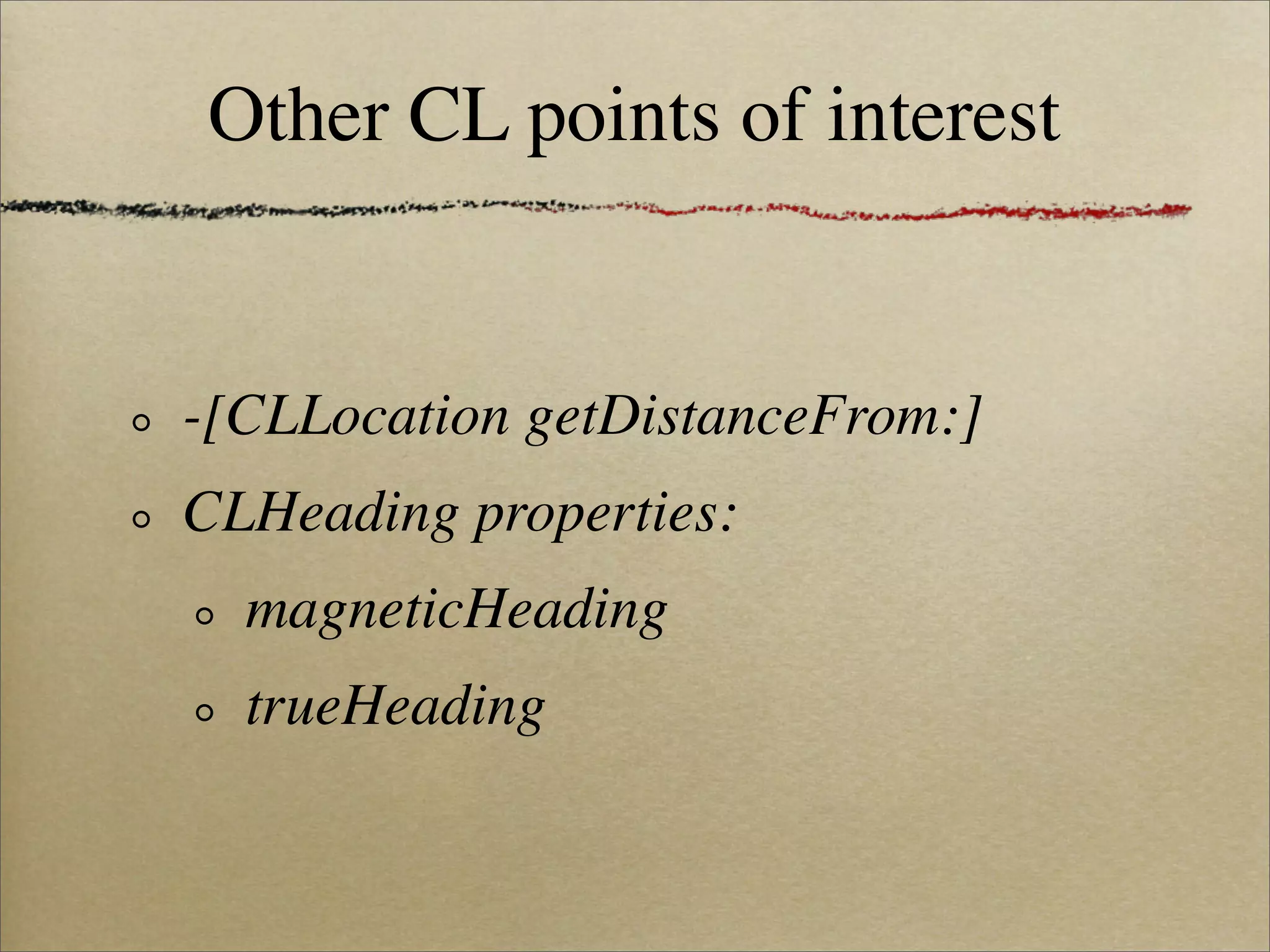 Other CL points of interest


-[CLLocation getDistanceFrom:]
CLHeading properties:
  magneticHeading
  trueHeading
 