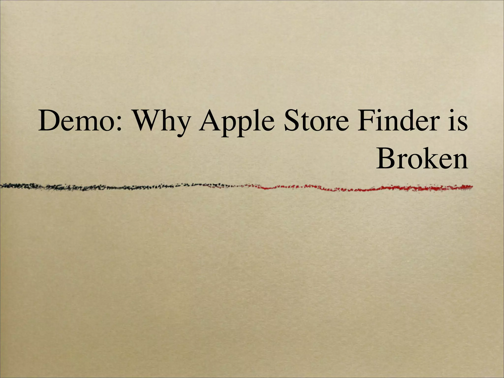 Demo: Why Apple Store Finder is
                       Broken
 