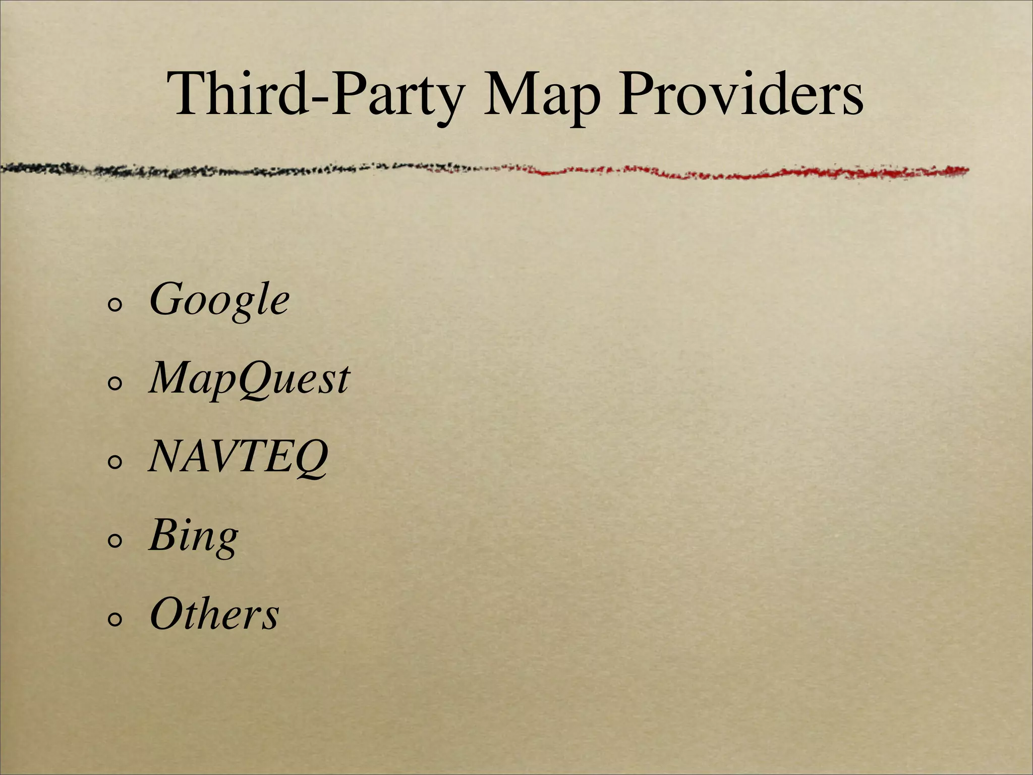 Third-Party Map Providers


Google
MapQuest
NAVTEQ
Bing
Others
 