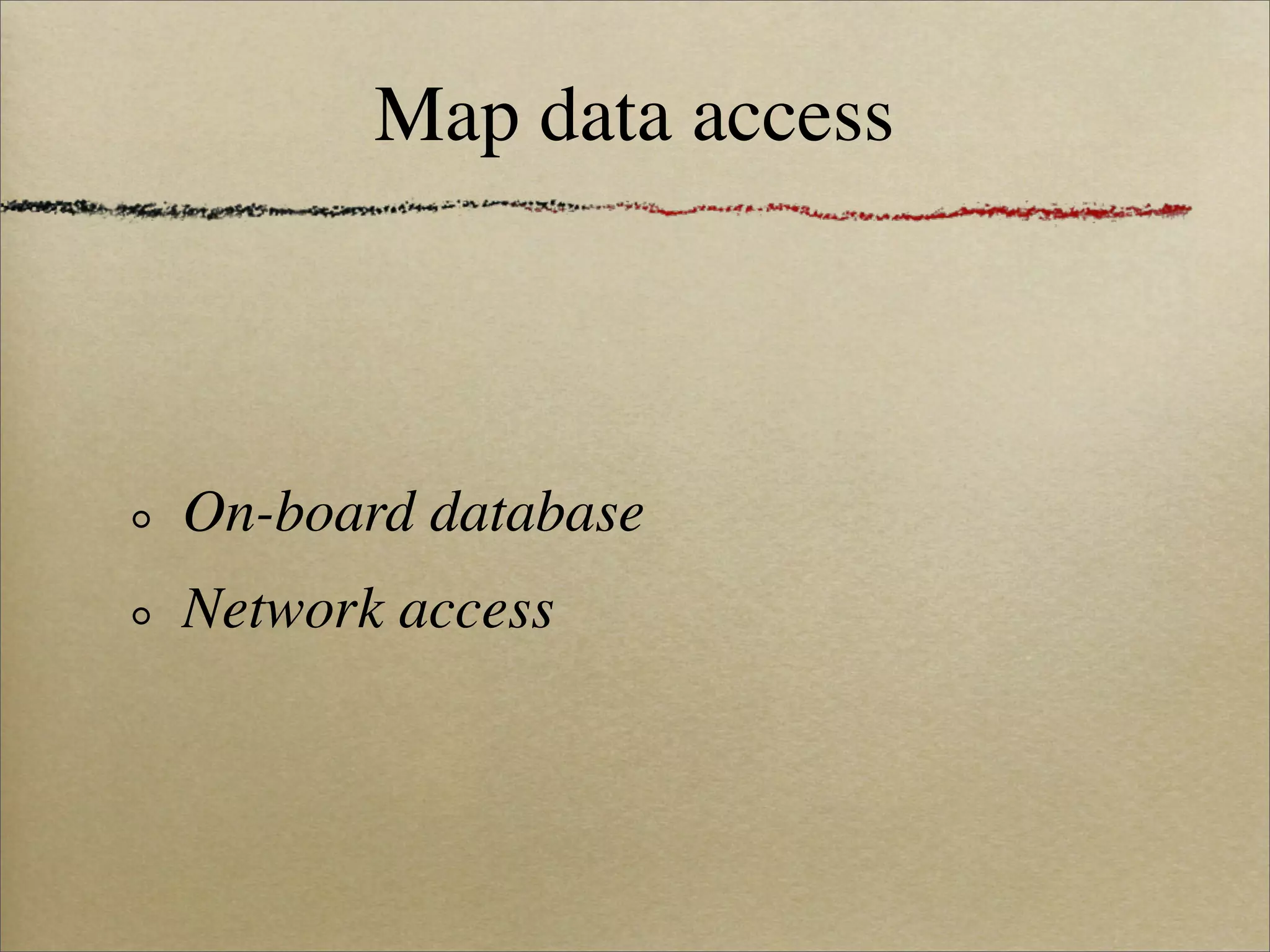 Map data access



On-board database
Network access
 