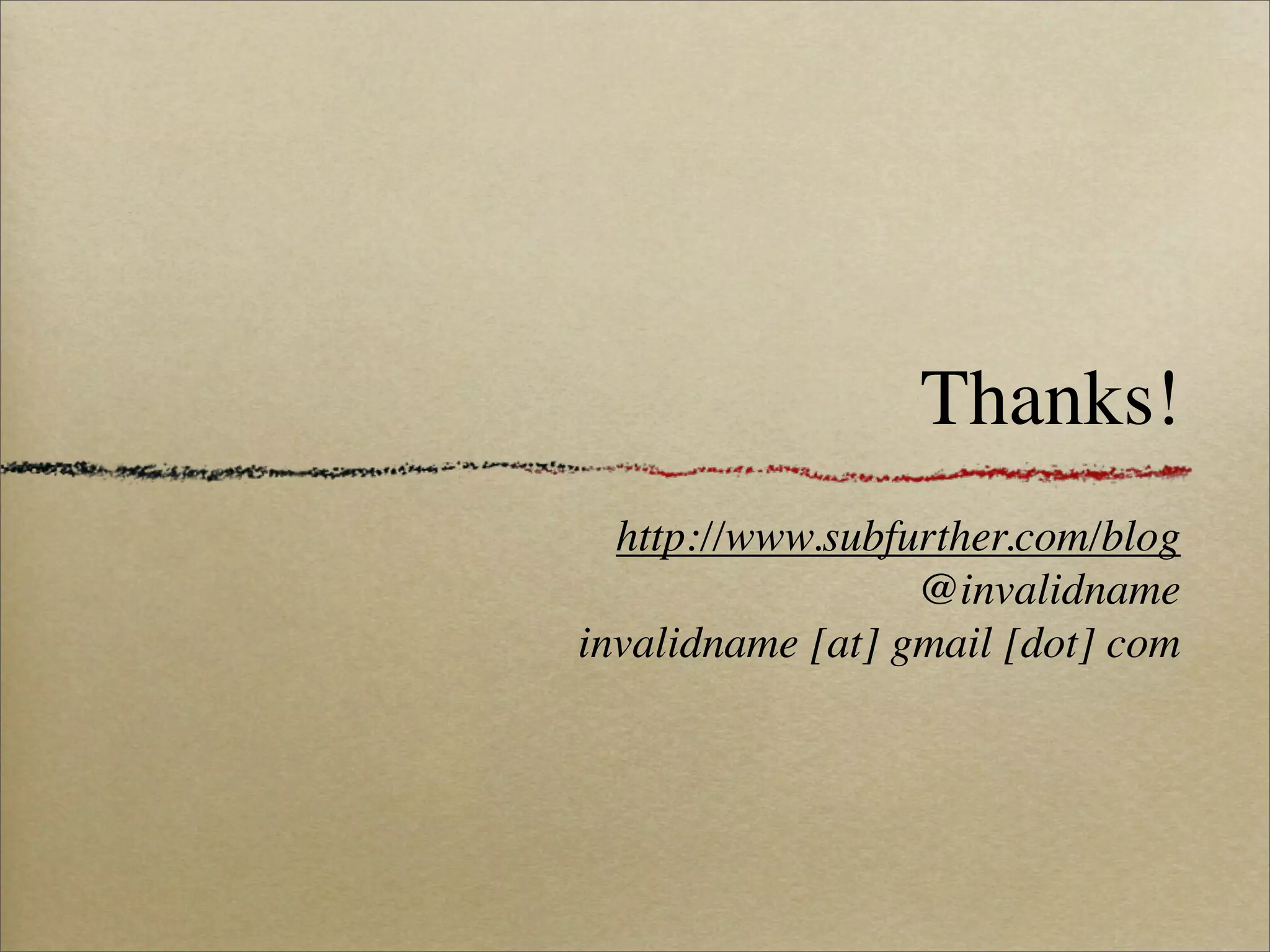 Thanks!
  http://www.subfurther.com/blog
                  @invalidname
invalidname [at] gmail [dot] com
 