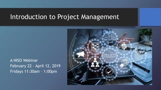 Introduction to Project Management
A NISO Webinar
February 22 – April 12, 2019
Fridays 11:30am – 1:00pm
 