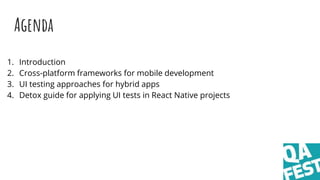 Agenda
1. Introduction
2. Cross-platform frameworks for mobile development
3. UI testing approaches for hybrid apps
4. Det...