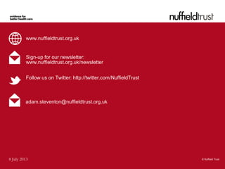 © Nuffield Trust8 July 2013
www.nuffieldtrust.org.uk
Sign-up for our newsletter:
www.nuffieldtrust.org.uk/newsletter
Follo...