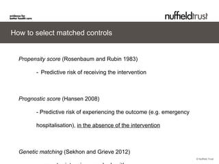 © Nuffield Trust
How to select matched controls
Propensity score (Rosenbaum and Rubin 1983)
- Predictive risk of receiving...