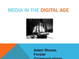 MEDIA IN THE DIGITAL AGE

Adam Stones,
Forster

 