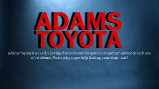 Adams Toyota is a car dealership that is known for genuine customer service to each one
of its clients. Visit today to get help finding your dream car!
 