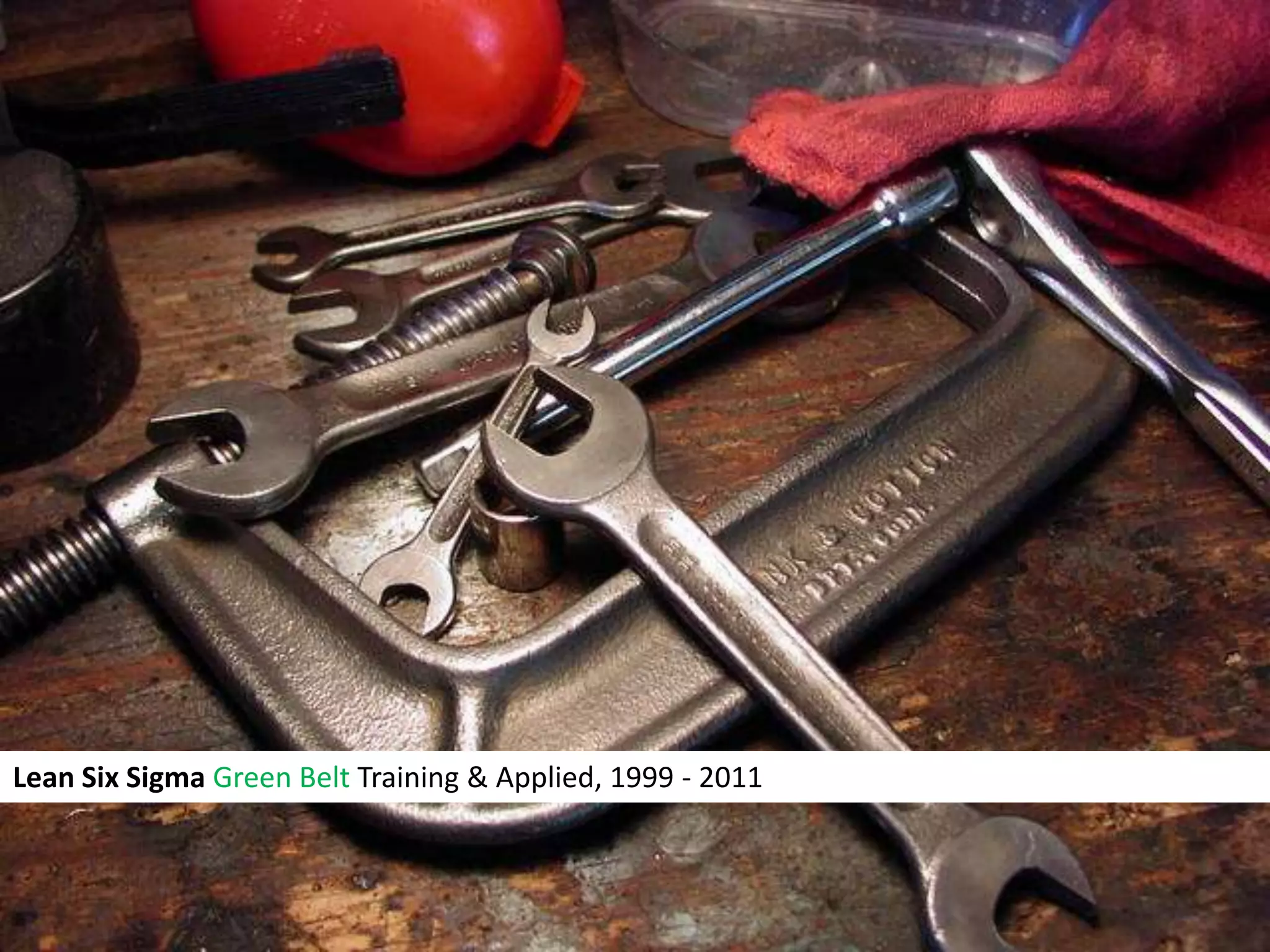 Lean Six Sigma Green Belt Training & Applied, 1999 - 2011
 