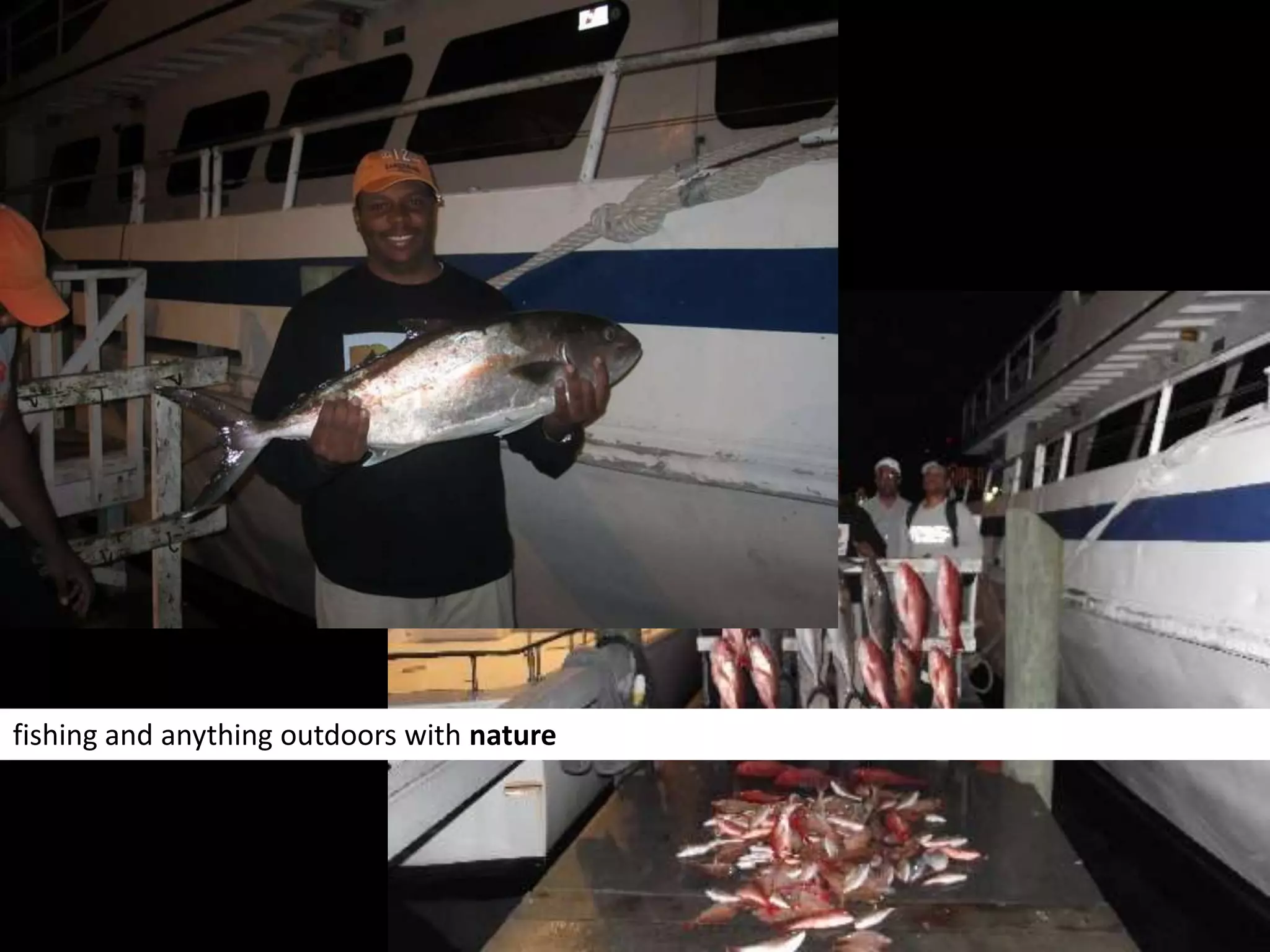 fishing and anything outdoors with nature
 