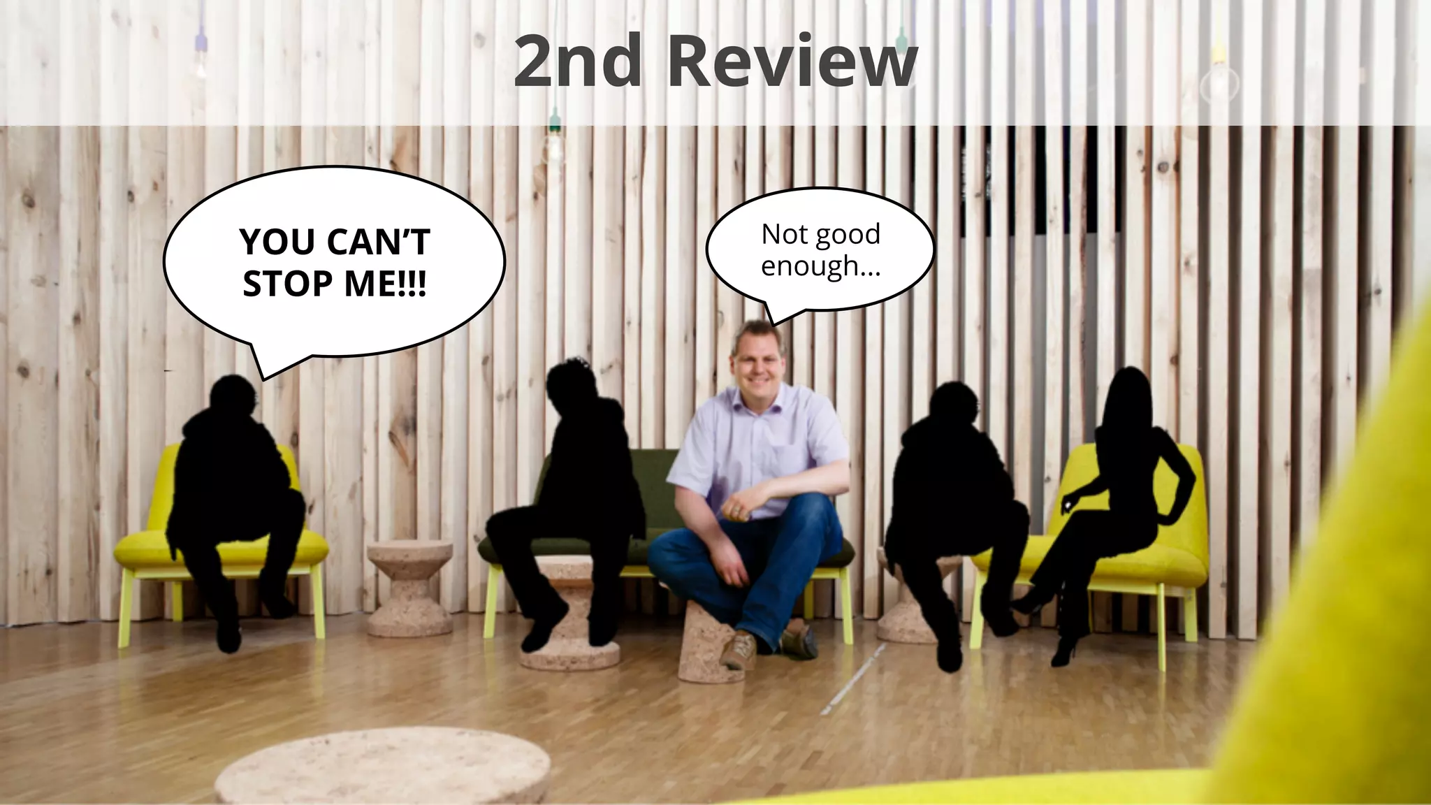 2nd Review
Not good
enough...
YOU CAN’T
STOP ME!!!
 