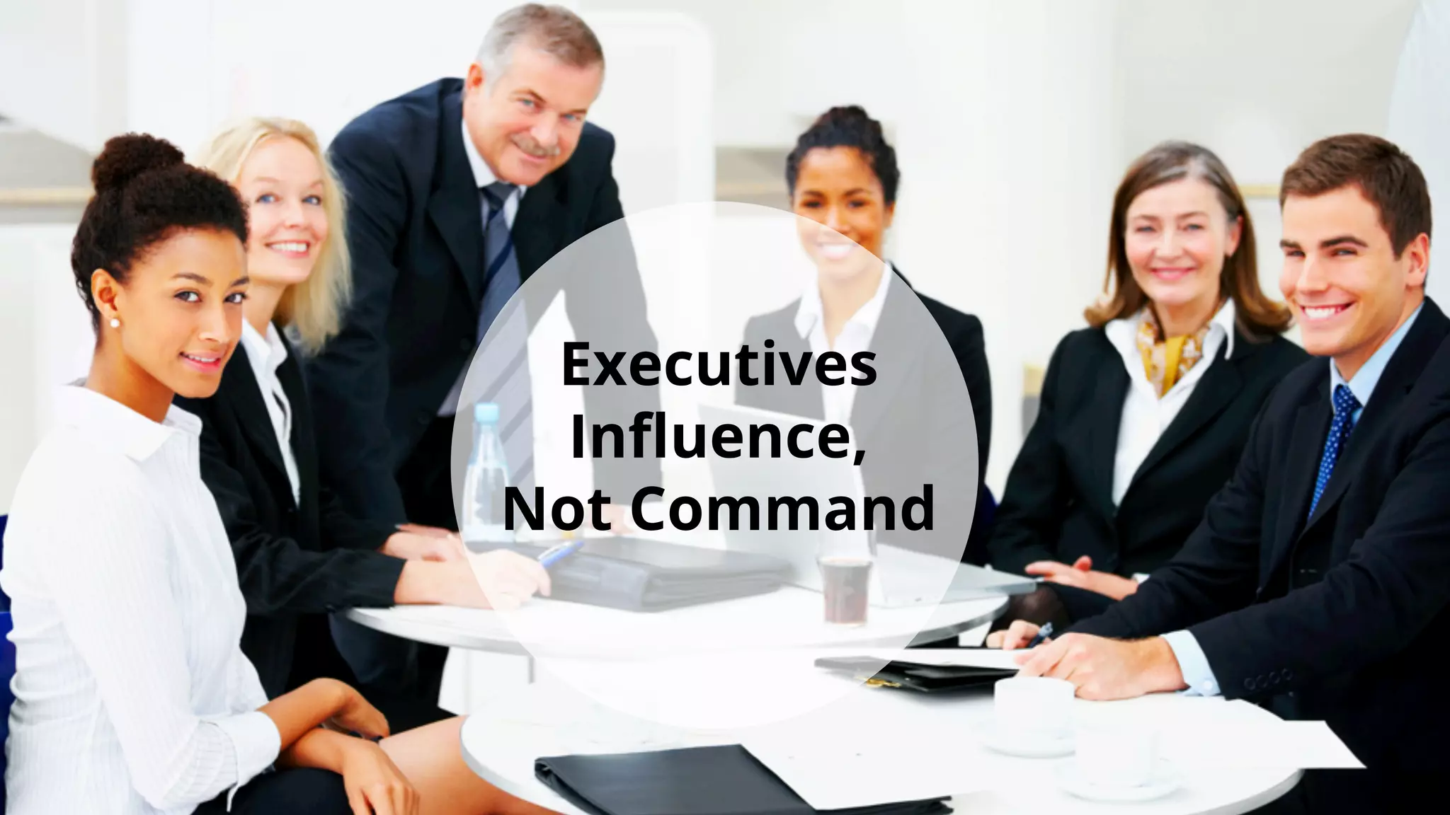 Executives
Inﬂuence,
Not Command
 