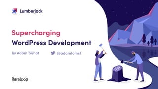 Supercharging  
WordPress Development
by Adam Tomat @adamtomat
Slack
 