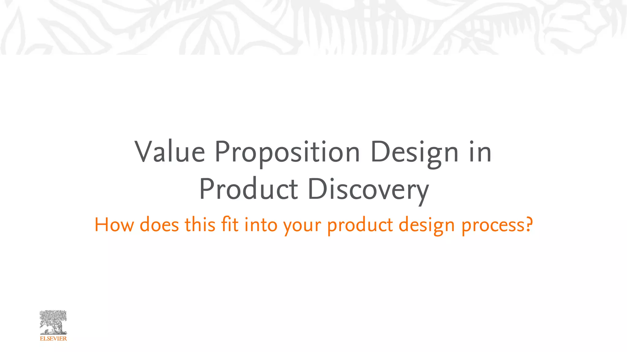 Value Proposition Design in
Product Discovery
How does this fit into your product design process?
 