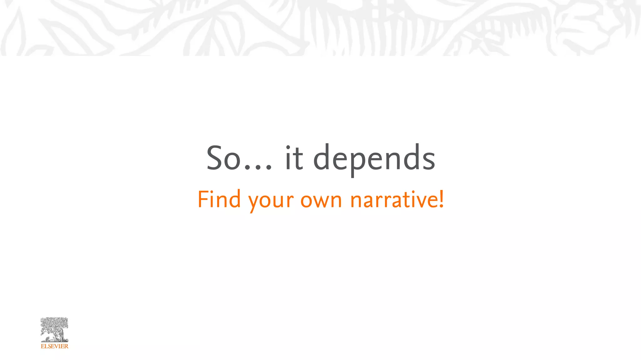 So… it depends
Find your own narrative!
 