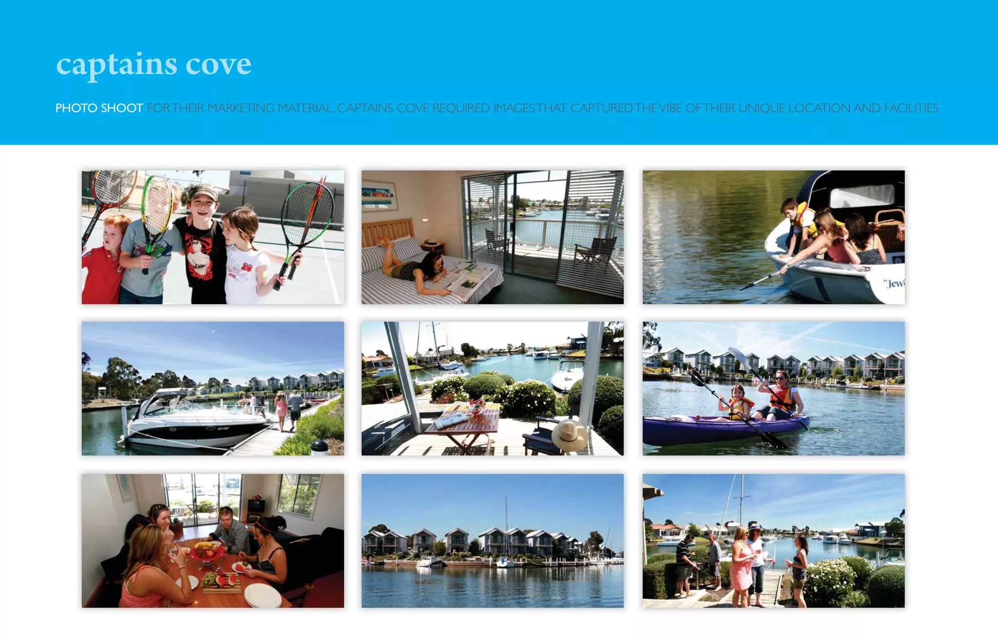 captains cove
PHOTO SHOOT FOR THEIR MARKETING MATERIAL, CAPTAINS COVE REQUIRED IMAGES THAT CAPTURED THE VIBE OF THEIR UNIQUE LOCATION AND FACILITIES
 