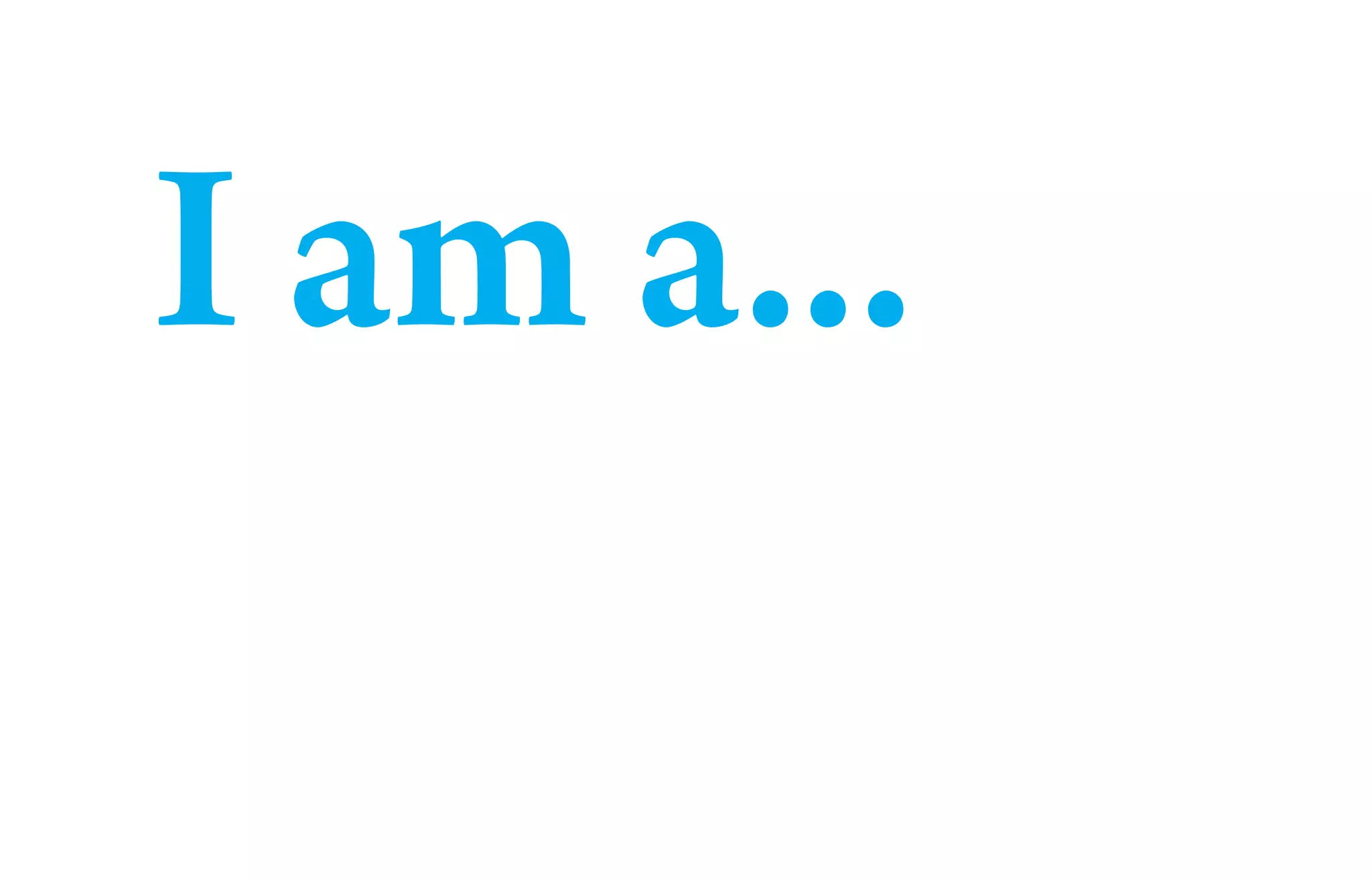 I am a...
 