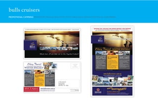 bulls cruisers
PROMOTIONAL CAMPAING PROMOTING PACKAGE DEALS WITH POSTCARDS AND E-NEWSLETTER FOR ALL SUBSCRIBERS.
 