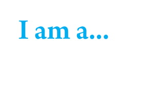 I am a...
 