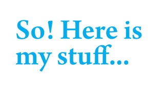 So! Here is
my stuff...
 