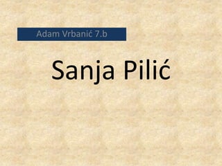 Sanja Pilić Adam Vrbanić 7.b 