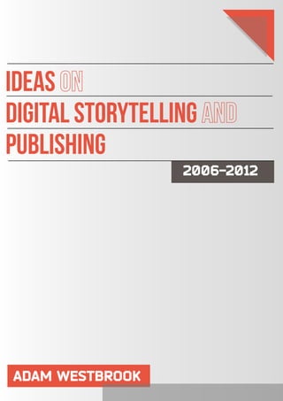 ideas
digital storytelling
publishing
ADAM WESTBROOK
2006-2012
 