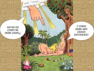 ASI NO ES COMO SE DEBE USAR¡¡¡ Y CÓMO DEBE SER USADO ENTONCES? 