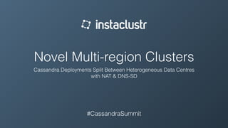Novel Multi-region Clusters 
Cassandra Deployments Split Between Heterogeneous Data Centres 
with NAT & DNS-SD 
#CassandraSummit 
 