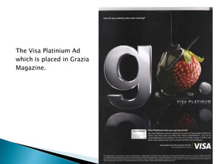 The Visa Platinium Ad
which is placed in Grazia
Magazine.
 